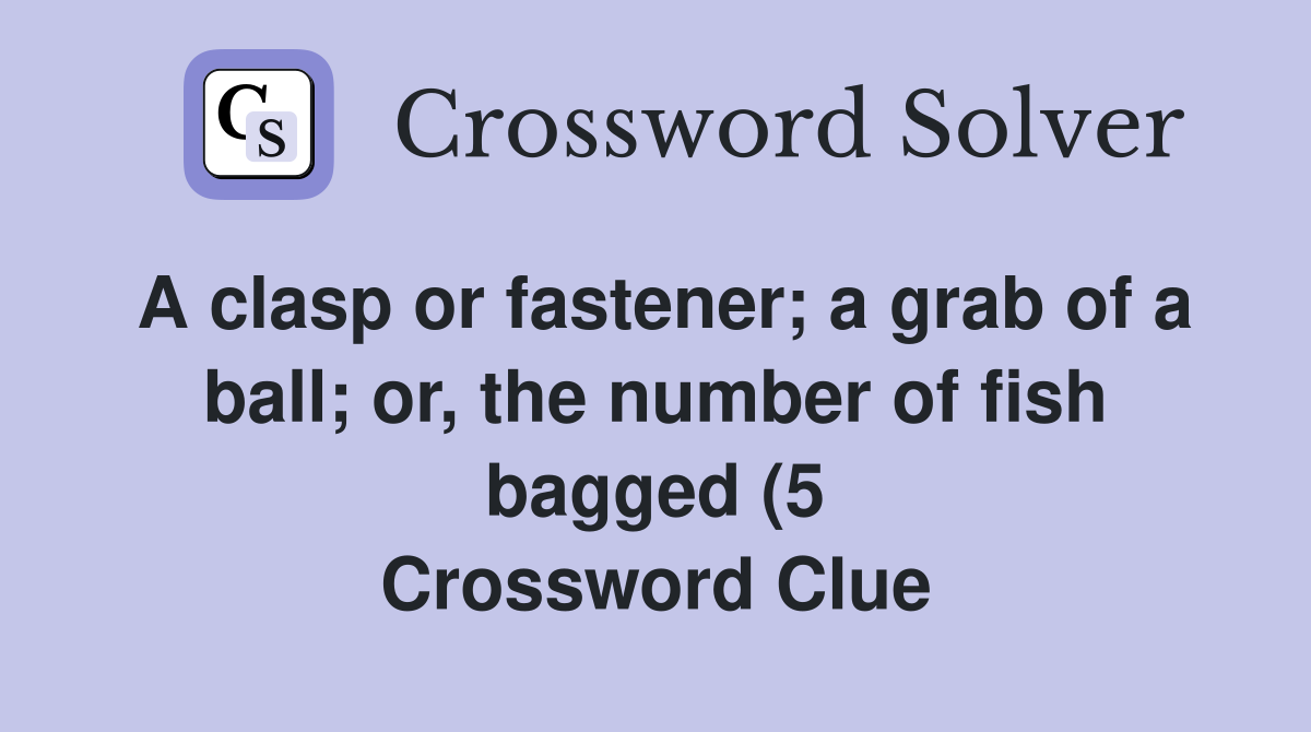 A clasp or fastener a grab of a ball or the number of fish bagged (5 A clasp or fastener a grab of a ball or the number of fish bagged (5